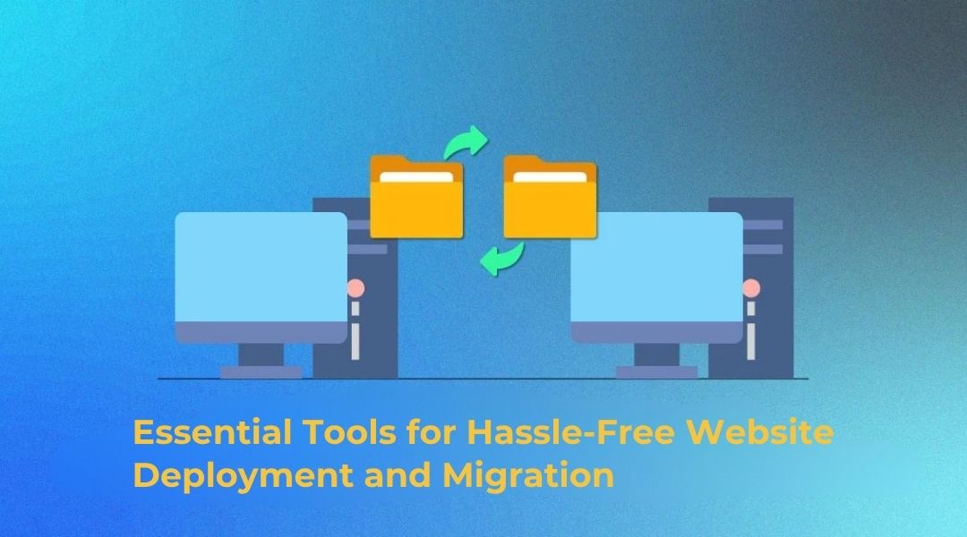 Essential Tools for Hassle-Free Website Deployment and Migration