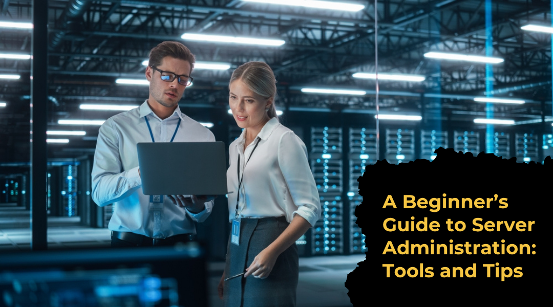 A Beginner’s Guide to Server Administration: Tools and Tips
