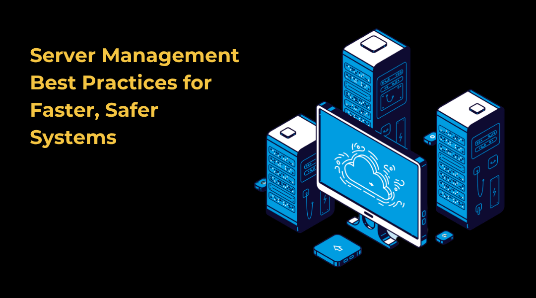 Server Management Best Practices for Faster, Safer Systems