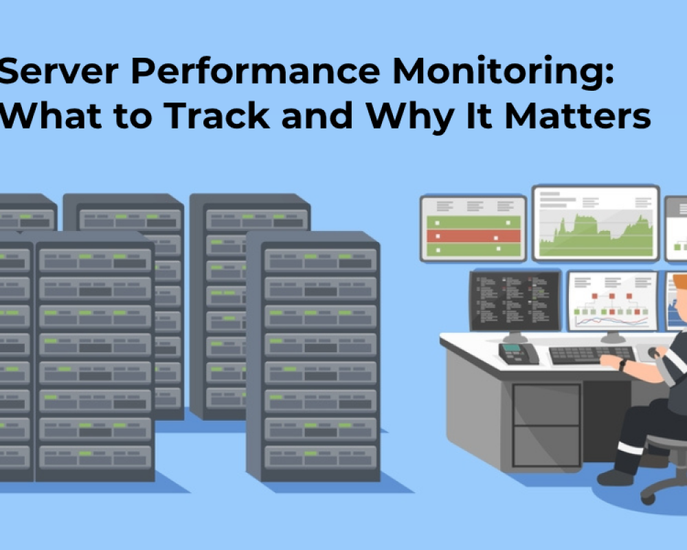 Server Performance Monitoring: What to Track and Why It Matters
