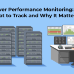 Server Performance Monitoring: What to Track and Why It Matters