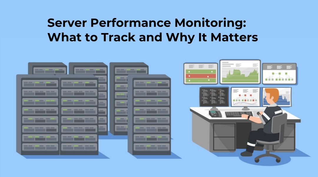 Server Performance Monitoring: What to Track and Why It Matters