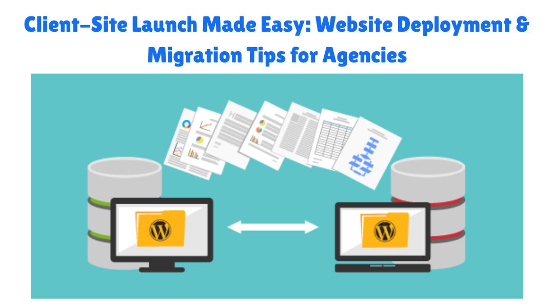 Client-Site Launch Made Easy: Website Deployment & Migration Tips for Agencies