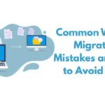 Common Website Migration Mistakes and How to Avoid Them