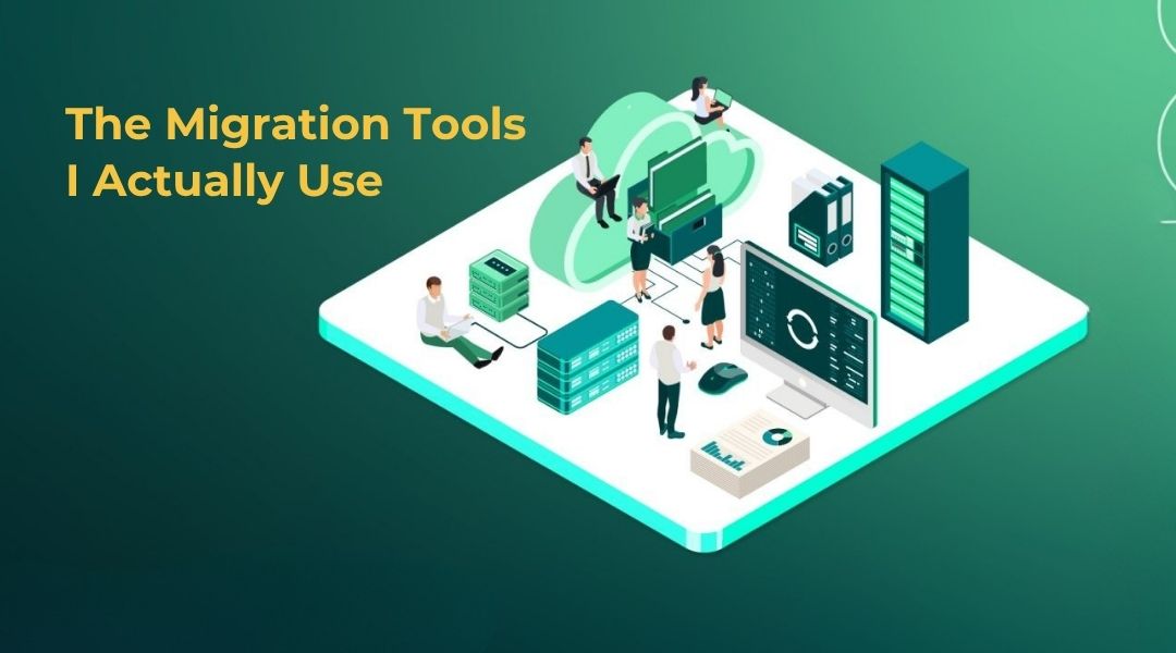 The Migration Tools I Actually Use